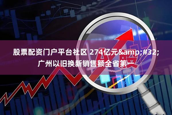 股票配资门户平台社区 274亿元&#32;广州以旧换新销售额全省第一